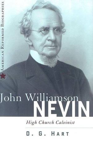 John Williamson Nevin: High Church Calvinist (American Reformed Biographies),Used