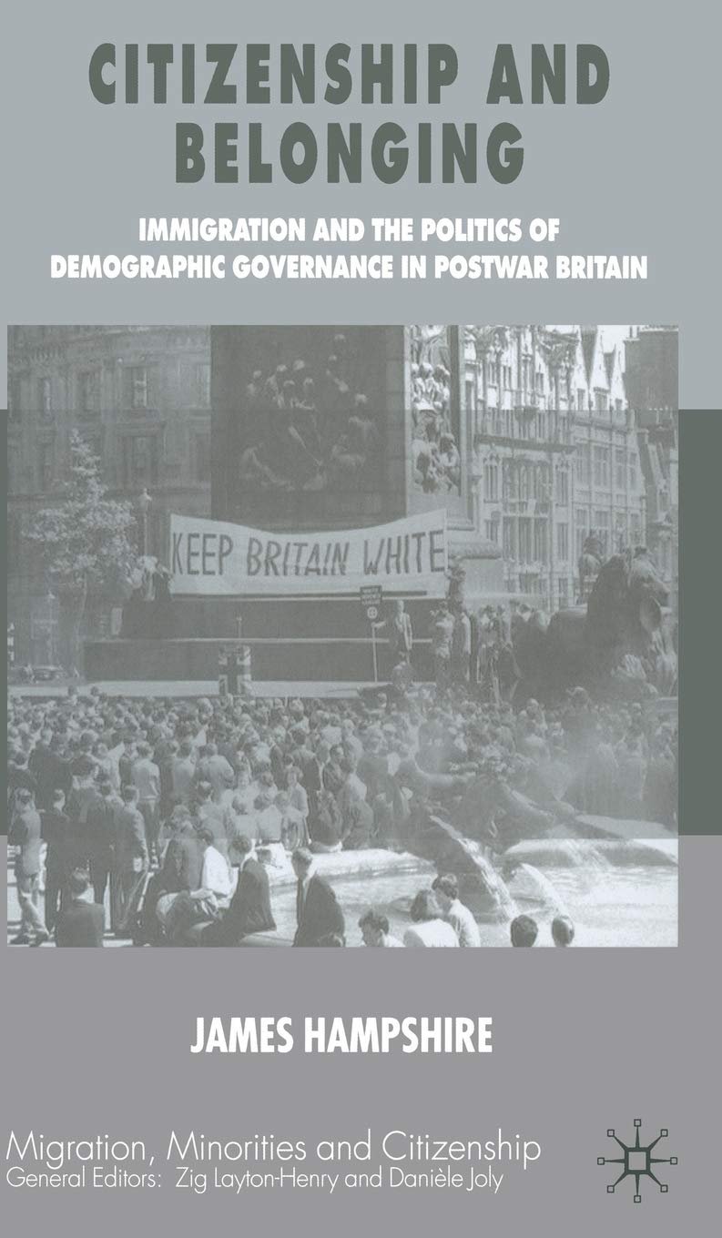 Citizenship and Belonging: Immigration and the Politics of Demographic Governance in Postwar Britain (Migration, Minorities and ,Used