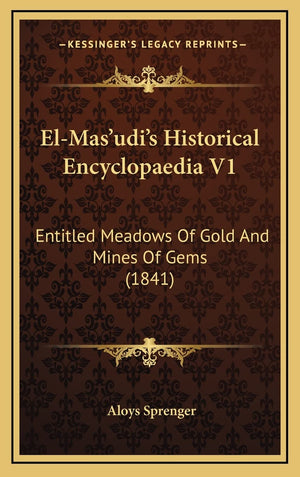 ElMas'udi's Historical Encyclopaedia V1: Entitled Meadows Of Gold And Mines Of Gems (1841),New