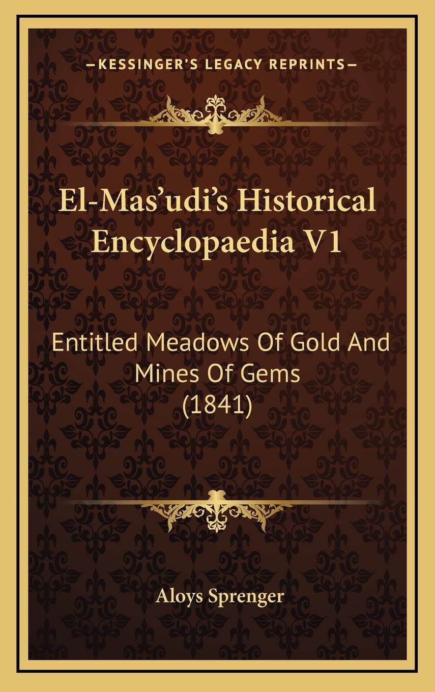 ElMas'udi's Historical Encyclopaedia V1: Entitled Meadows Of Gold And Mines Of Gems (1841),New