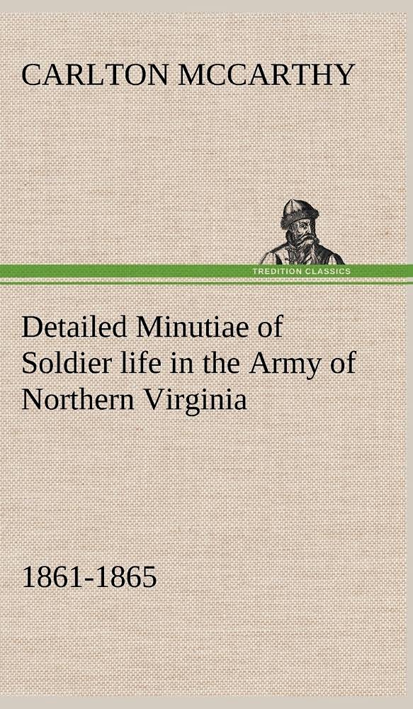 Detailed Minutiae of Soldier life in the Army of Northern Virginia, 18611865,Used