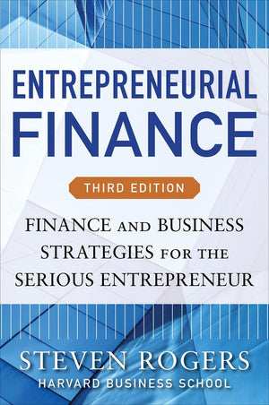 Entrepreneurial Finance, Third Edition: Finance And Business Strategies For The Serious Entrepreneur,New