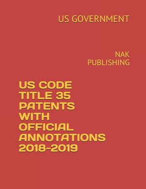 US CODE TITLE 35 PATENTS WITH OFFICIAL ANNOTATIONS 20182019: NAK PUBLISHING,Used