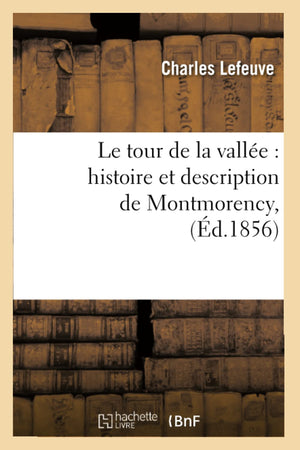 Le Tour De La Valle: Histoire Et Description De Montmorency, (D.1856) (French Edition),New