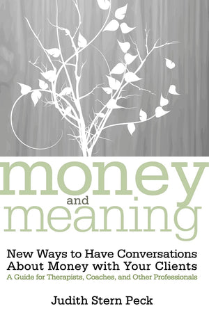 Money and Meaning, + URL: New Ways to Have Conversations About Money with Your ClientsA Guide for Therapists, Coaches, and Oth,New