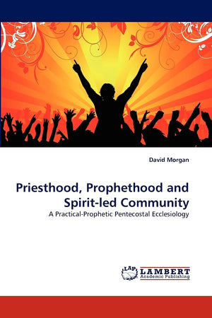 Priesthood, Prophethood and Spiritled Community: A PracticalProphetic Pentecostal Ecclesiology,Used