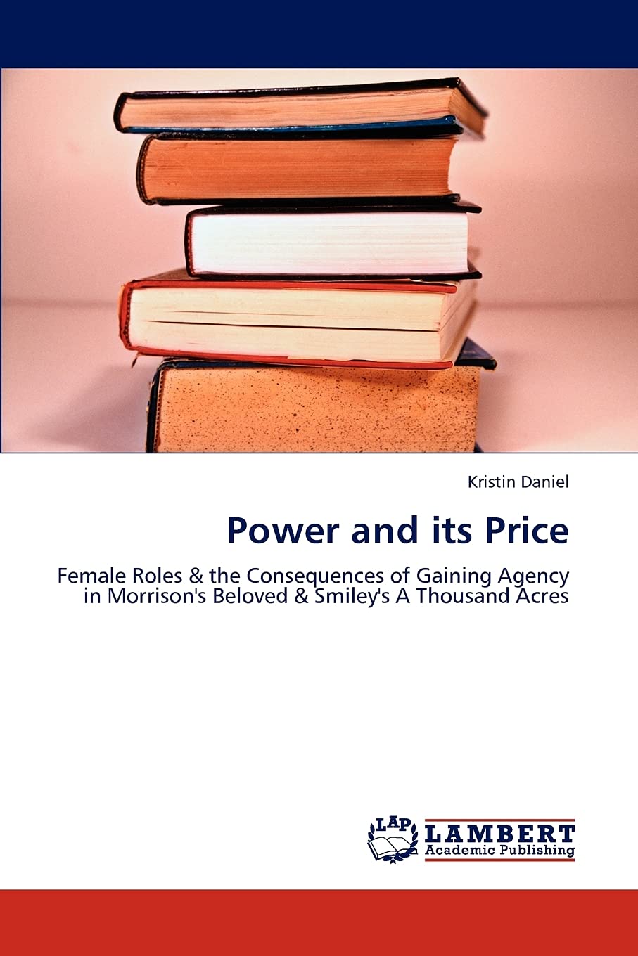 Power and its Price: Female Roles & the Consequences of Gaining Agency in Morrison's Beloved & Smiley's A Thousand Acres,Used