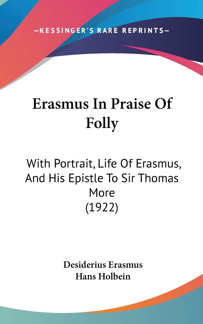 Erasmus In Praise Of Folly: With Portrait, Life Of Erasmus, And His Epistle To Sir Thomas More (1922),Used