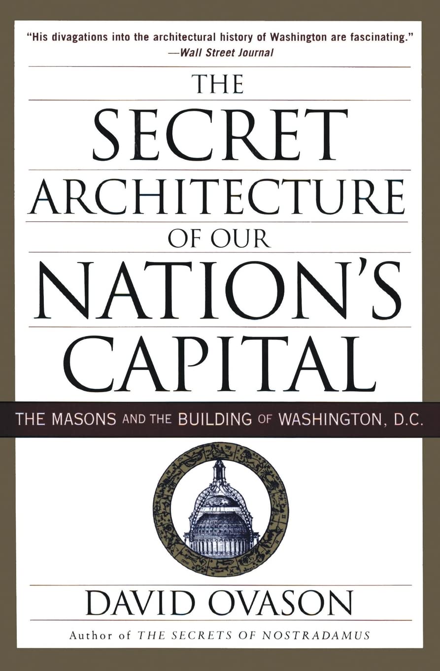 The Secret Architecture Of Our Nation'S Capital: The Masons And The Building Of Washington, D.C.