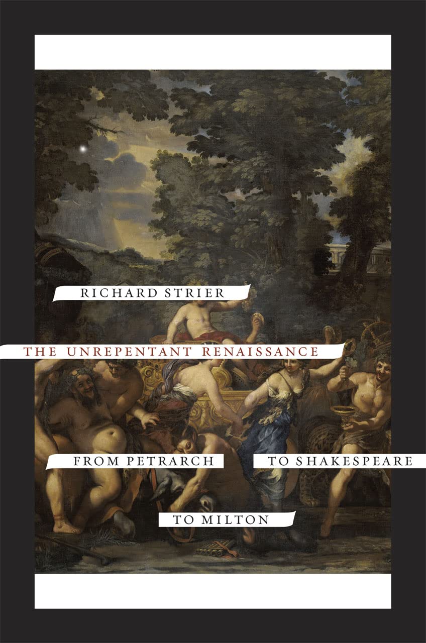 The Unrepentant Renaissance: From Petrarch To Shakespeare To Milton