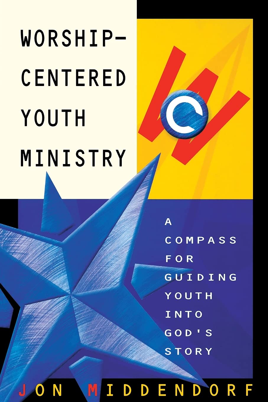 Worshipcentered Youth Ministry: A Compass For Guiding Youth Into God'S Story,New
