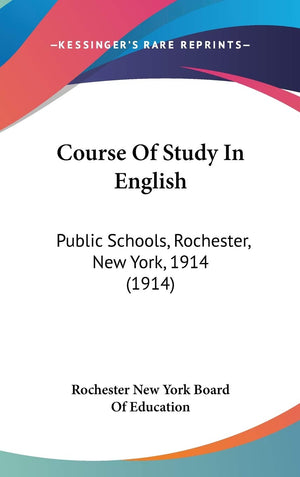 Course Of Study In English: Public Schools, Rochester, New York, 1914 (1914),New