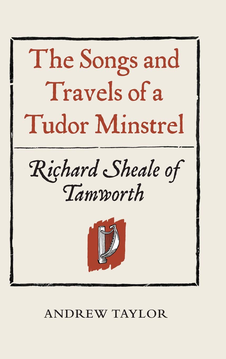 The Songs and Travels of a Tudor Minstrel: Richard Sheale of Tamworth,Used