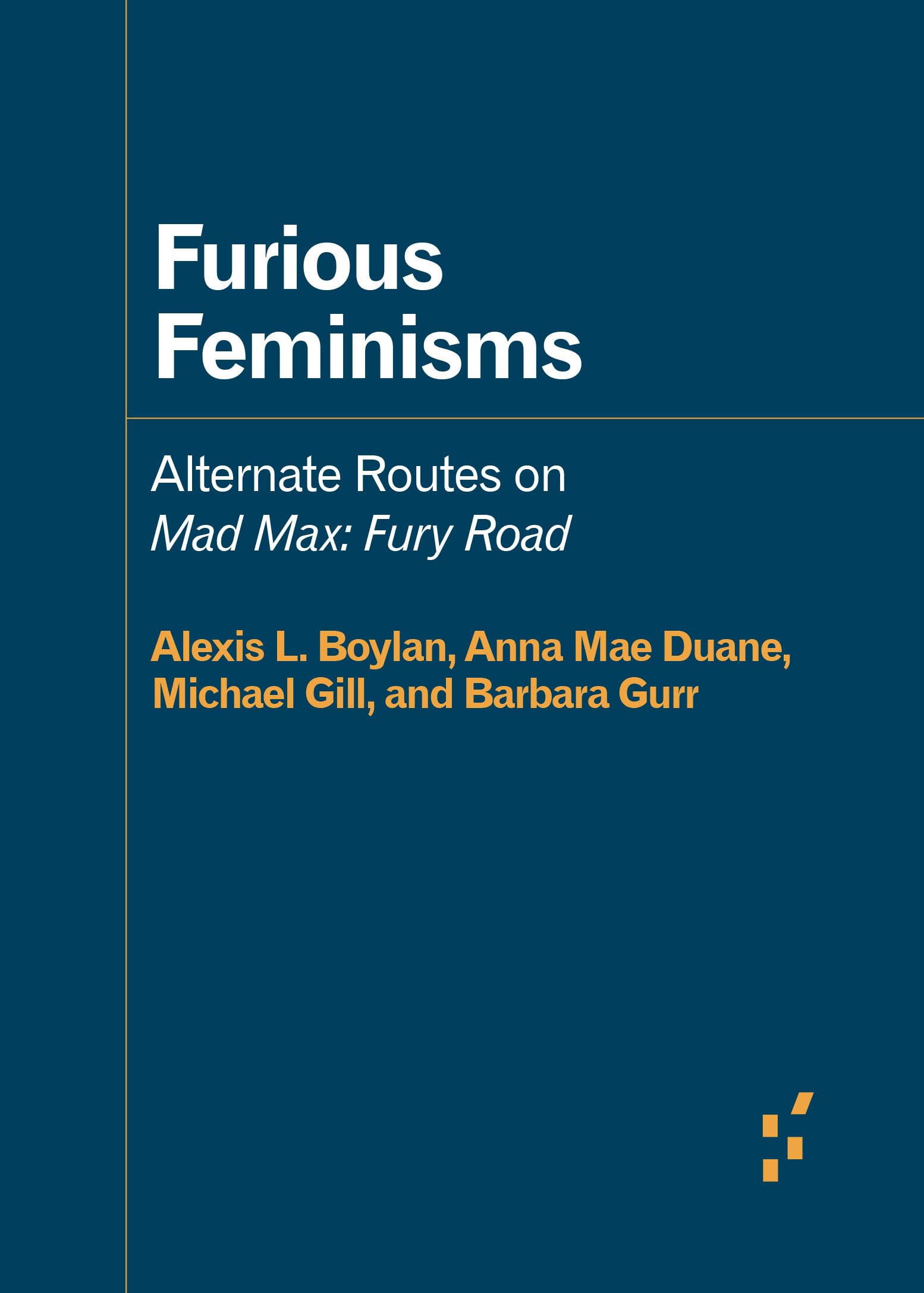 Furious Feminisms: Alternate Routes On Mad Max: Fury Road (Forerunners: Ideas First)