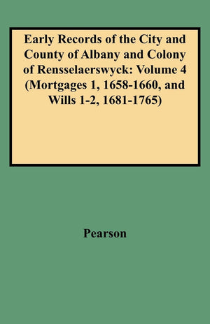 Early Records Of The City And County Of Albany And Colony Of Rensselaerswyck: Volume 4 (Mortgages 1, 16581660, And Wills 12, 1,Used