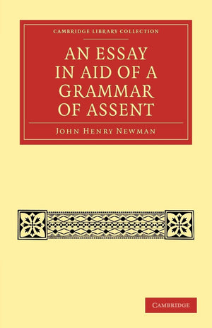 An Essay In Aid Of A Grammar Of Assent (Cambridge Library Collection  Philosophy)