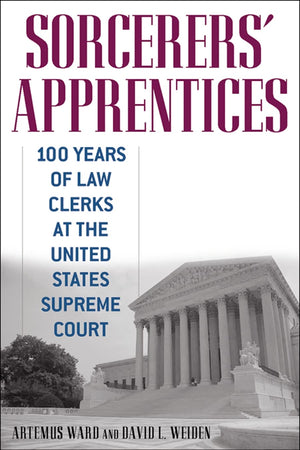Sorcerers' Apprentices: 100 Years Of Law Clerks At The United States Supreme Court,New