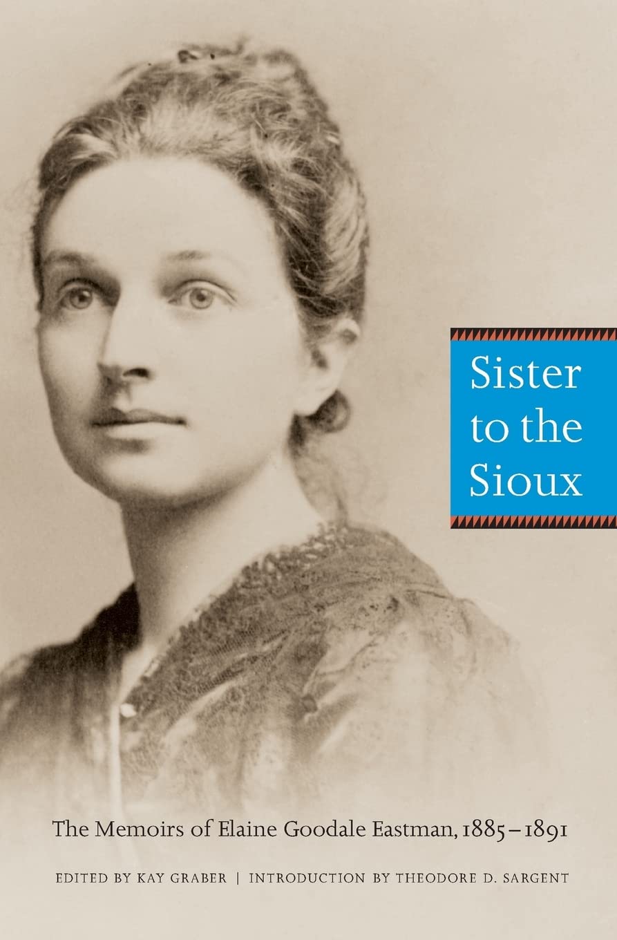 Sister To The Sioux: The Memoirs Of Elaine Goodale Eastman, 18851891,New