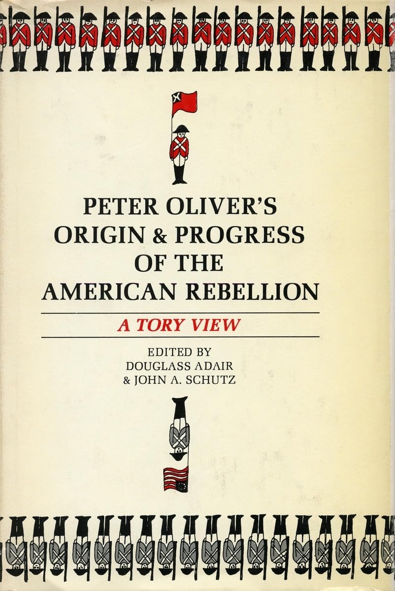 Peter Olivers Origin and Progress of the American Rebellion: A Tory View