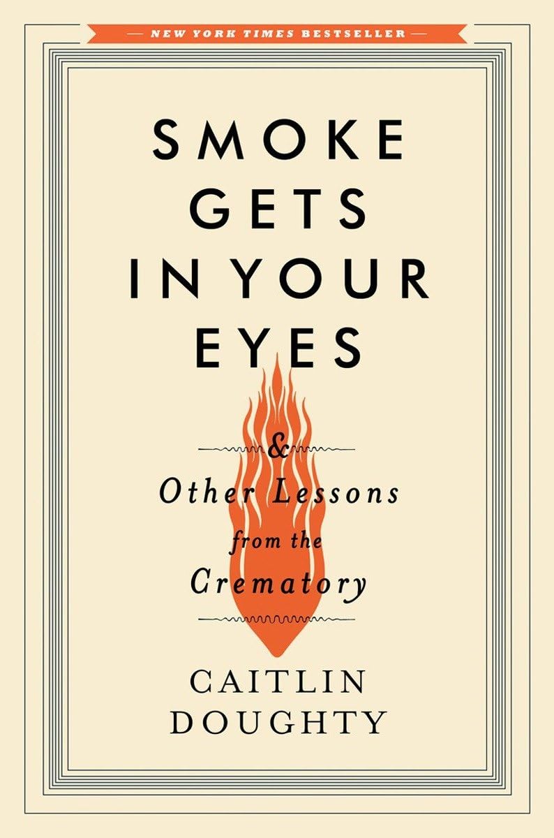 Smoke Gets in Your Eyes: And Other Lessons from the Crematory,Used