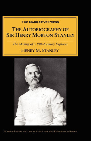 The Autobiography Of Sir Henry Morton Stanley: The Making Of A 19Thcentury Explorer