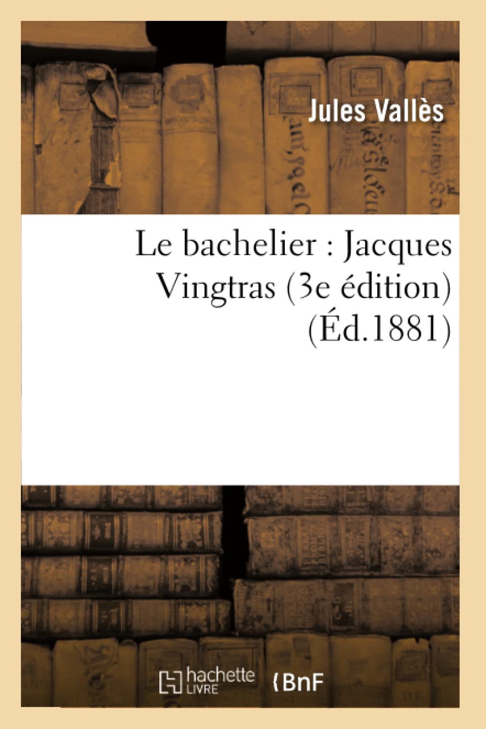 Le Bachelier: Jacques Vingtras (3E Dition) (D.1881) (Litterature) (French Edition),New