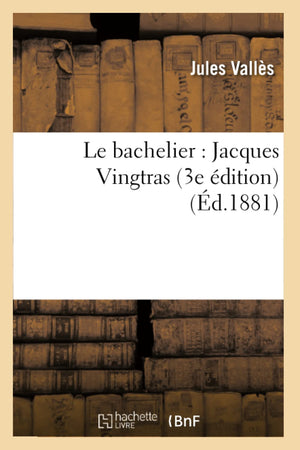 Le Bachelier: Jacques Vingtras (3E Dition) (D.1881) (Litterature) (French Edition),New