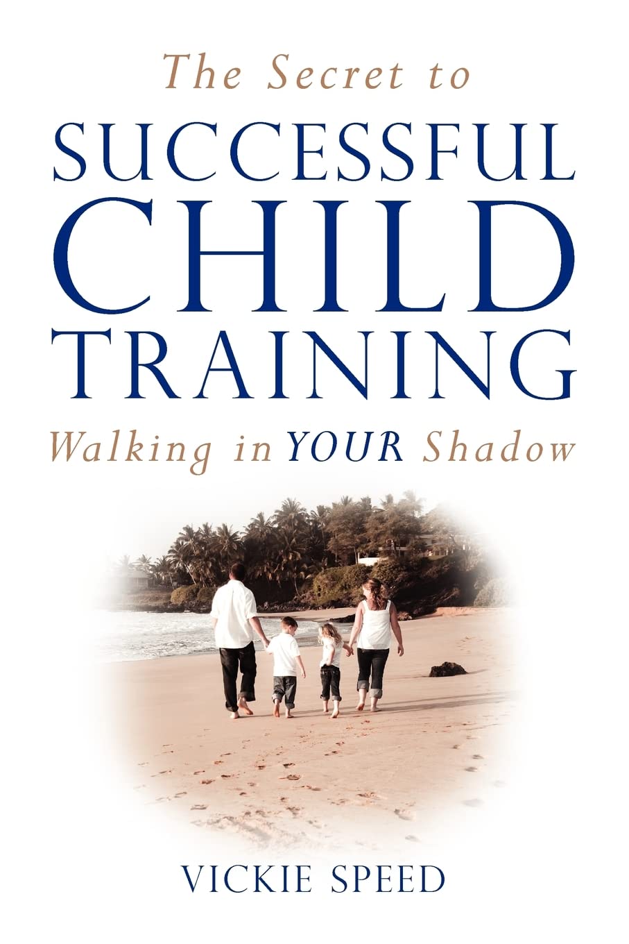 The Secret To Successful Child Training: Walking In Your Shadow,Used