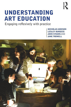 Understanding Art Education: Engaging Reflexively With Practice (Teaching School Subjects 1119),New