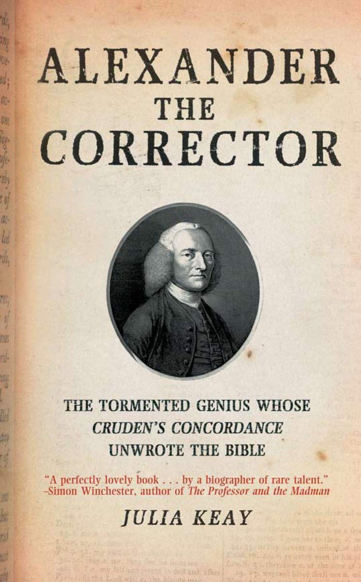Alexander The Corrector: The Tormented Genius Whose Cruden'S Concordance Unwrote Thebible
