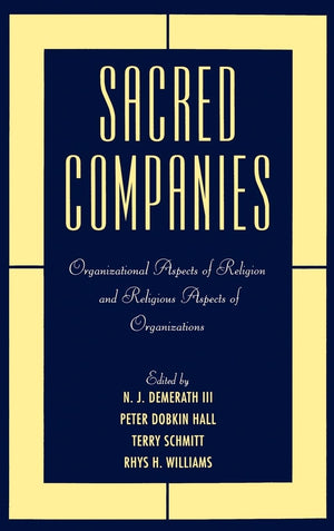 Sacred Companies: Organizational Aspects Of Religion And Religious Aspects Of Organizations (Religion In America)
