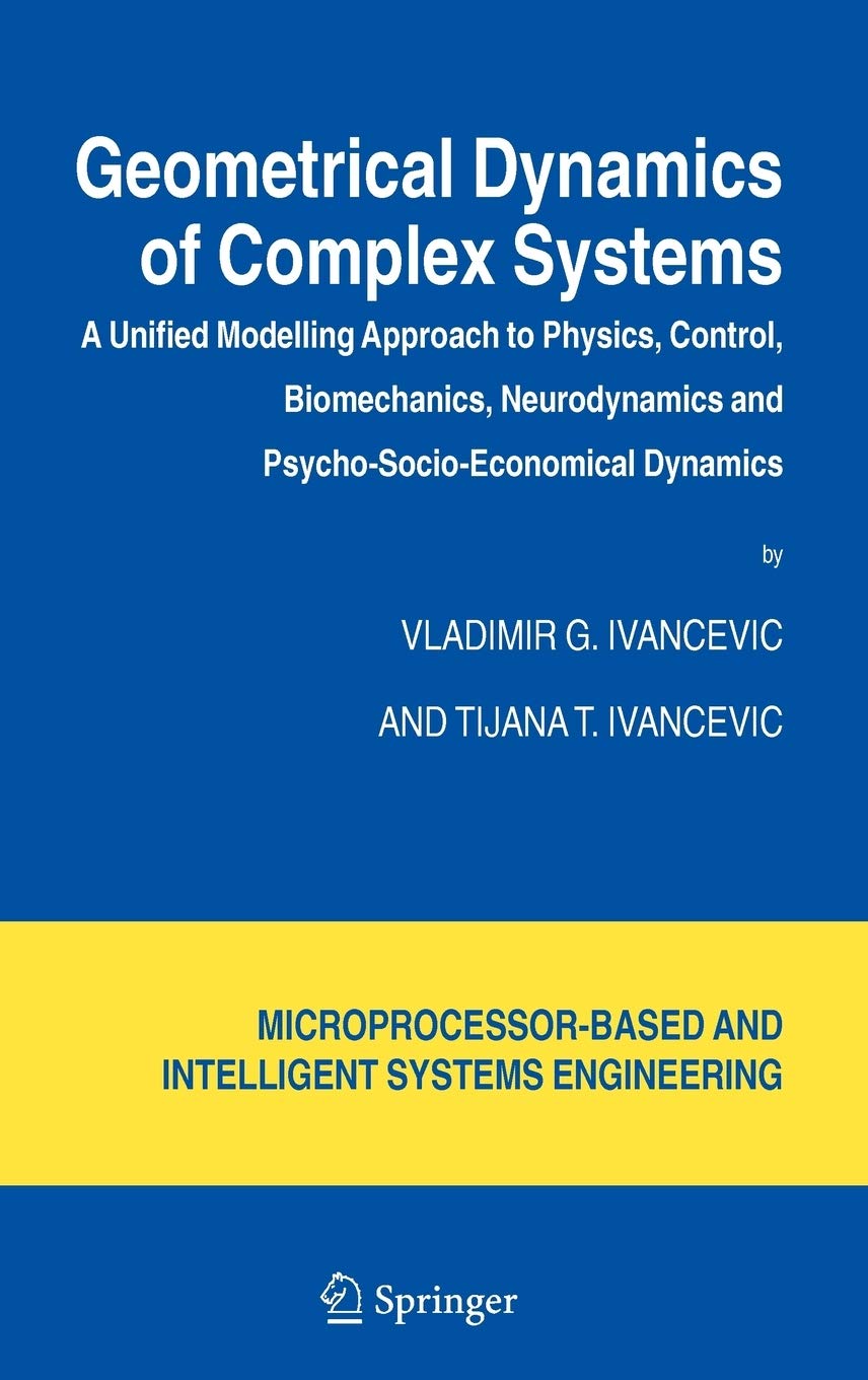 Geometrical Dynamics of Complex Systems: A Unified Modelling Approach to Physics, Control, Biomechanics, Neurodynamics and Psych,Used