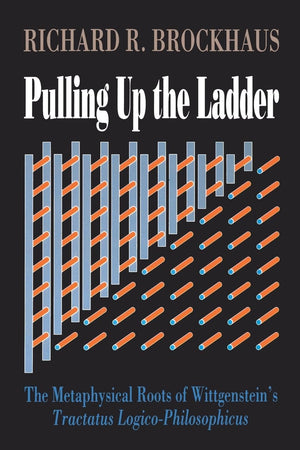Pulling Up The Ladder: The Metaphysical Roots Of Wittgenstein'S Tractatus Logicophilosophicus,New