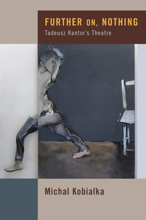 Further On, Nothing: Tadeusz Kantors Theatre,New