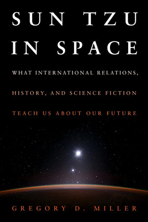 Sun Tzu in Space: What International Relations, History, and Science Fiction Teach Us About Our Future,Used