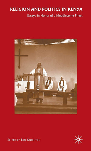 Religion and Politics in Kenya: Essays in Honor of a Meddlesome Priest,Used