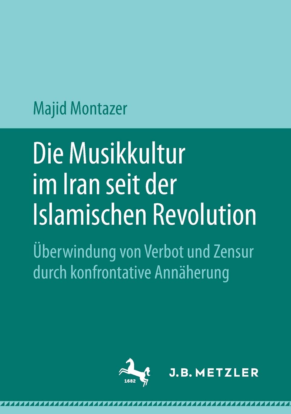 Die Musikkultur im Iran seit der Islamischen Revolution: berwindung von Verbot und Zensur durch konfrontative Annherung (German ,Used