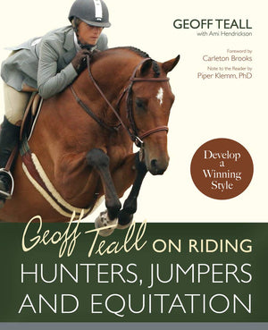 Geoff Teall On Riding Hunters, Jumpers And Equitation: Develop A Winning Style
