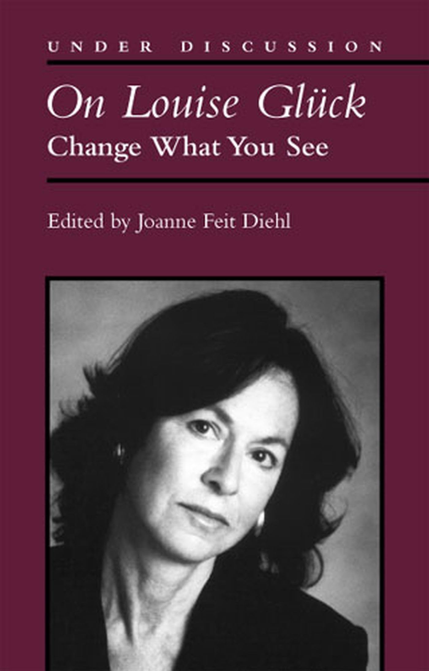 On Louise Gluck: Change What You See (Under Discussion),New
