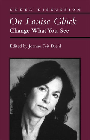 On Louise Gluck: Change What You See (Under Discussion),New