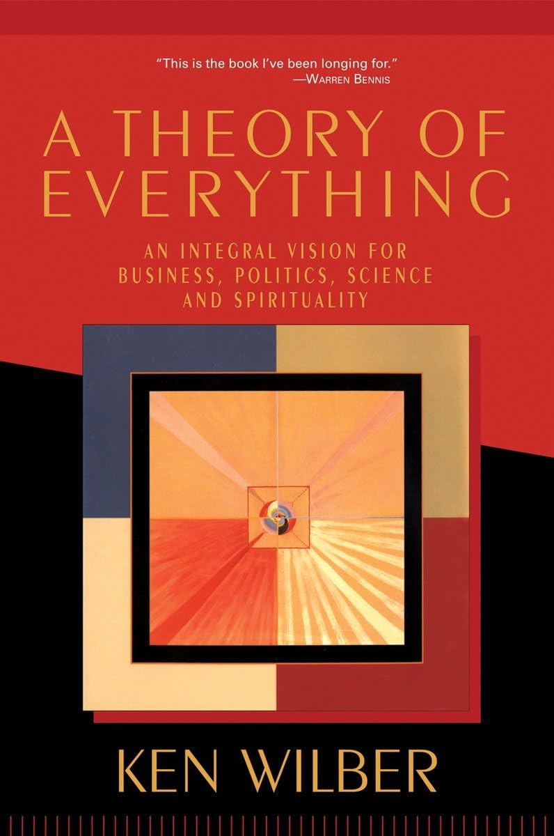 A Theory Of Everything: An Integral Vision For Business, Politics, Science, And Spirituality