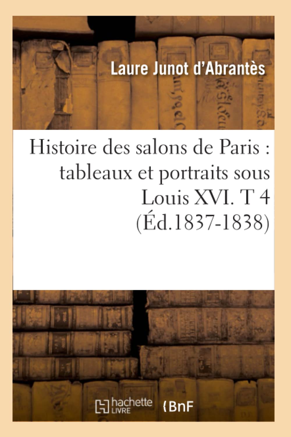 Histoire Des Salons De Paris: Tableaux Et Portraits Sous Louis Xvi. T 4 (D.18371838) (Litterature) (French Edition),New