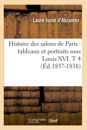 Histoire Des Salons De Paris: Tableaux Et Portraits Sous Louis Xvi. T 4 (D.18371838) (Litterature) (French Edition),New