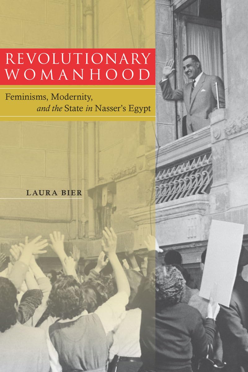 Revolutionary Womanhood: Feminisms, Modernity, And The State In Nasser'S Egypt (Stanford Studies In Middle Eastern And Islamic S,Used