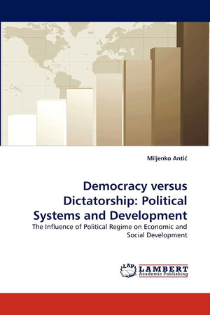 Democracy versus Dictatorship: Political Systems and Development: The Influence of Political Regime on Economic and Social Devel,Used