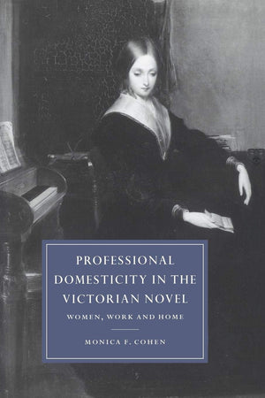 Professional Domesticity in the Victorian Novel: Women, Work and Home (Cambridge Studies in NineteenthCentury Literature and Cu,Used