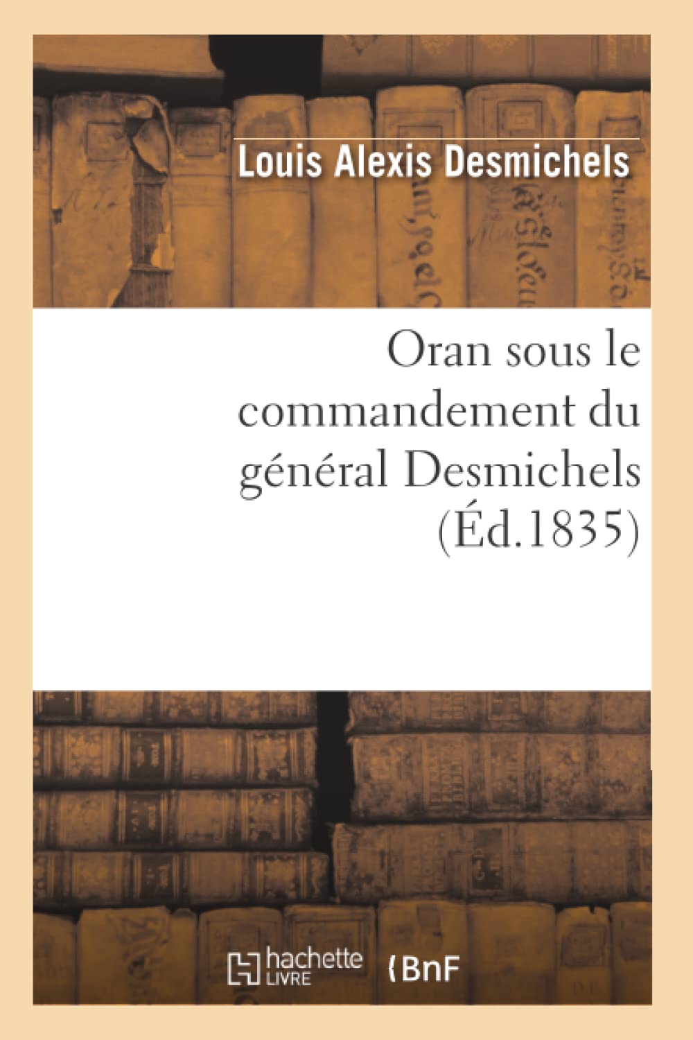Oran Sous Le Commandement Du Gnral Desmichels (d.1835) (Sciences Sociales) (French Edition),Used