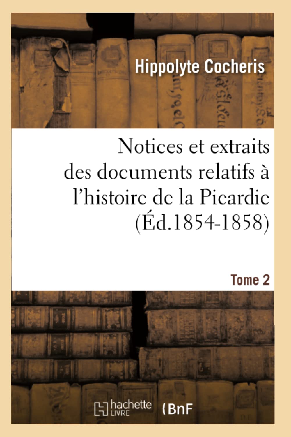 Notices Et Extraits Des Documents Relatifs  L'Histoire De La Picardie. Tome 2 (D.18541858) (French Edition),New