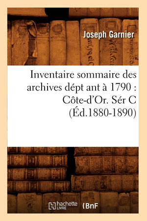 Inventaire Sommaire Des Archives Dpt Ant  1790: Cted'Or. Sr C (d.18801890) (Histoire) (French Edition),Used