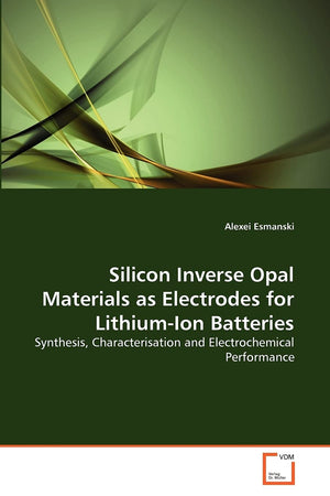 Silicon Inverse Opal Materials as Electrodes for LithiumIon Batteries: Synthesis, Characterisation and Electrochemical Performa,Used